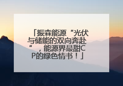 振森能源“光伏与储能的双向奔赴”，能源界最甜CP的绿色情书！