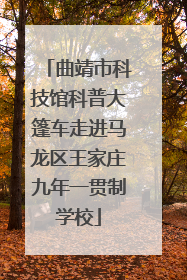 曲靖市科技馆科普大篷车走进马龙区王家庄九年一贯制学校