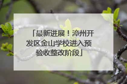 最新进展！漳州开发区金山学校进入预验收整改阶段