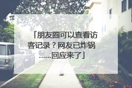 朋友圈可以查看访客记录？网友已炸锅……回应来了
