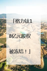 格力钛18亿元股权被冻结！