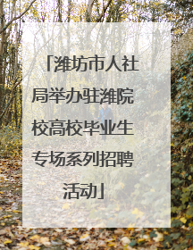 潍坊市人社局举办驻潍院校高校毕业生专场系列招聘活动