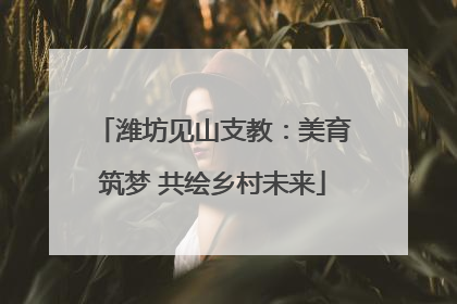 潍坊见山支教：美育筑梦 共绘乡村未来
