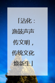 沾化：渔鼓声声传文明，传统文化焕新生