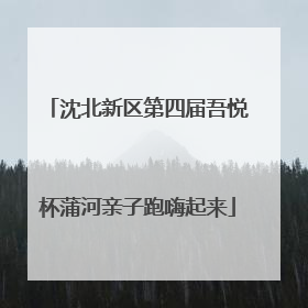 沈北新区第四届吾悦杯蒲河亲子跑嗨起来
