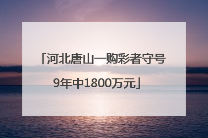河北唐山一购彩者守号9年中1800万元