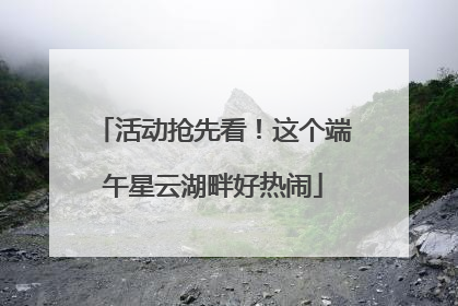 活动抢先看！这个端午星云湖畔好热闹