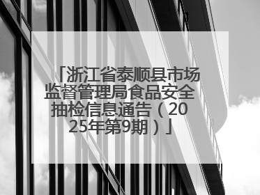 浙江省泰顺县市场监督管理局食品安全抽检信息通告（2025年第9期）