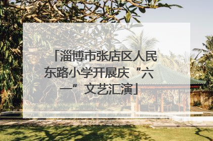 淄博市张店区人民东路小学开展庆“六一”文艺汇演