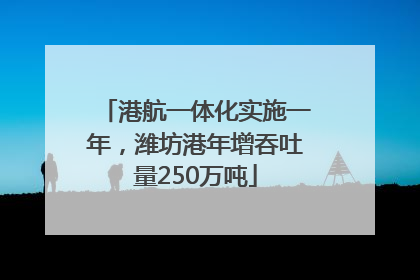 港航一体化实施一年，潍坊港年增吞吐量250万吨