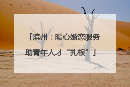 滨州：暖心婚恋服务助青年人才“扎根”