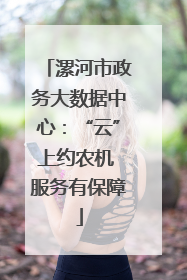 漯河市政务大数据中心：“云”上约农机 服务有保障