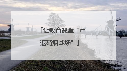 让教育课堂“重返硝烟战场”