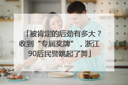 被肯定的后劲有多大？收到“专属奖牌”，浙江90后民警跳起了舞