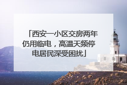 西安一小区交房两年仍用临电，高温天频停电居民深受困扰