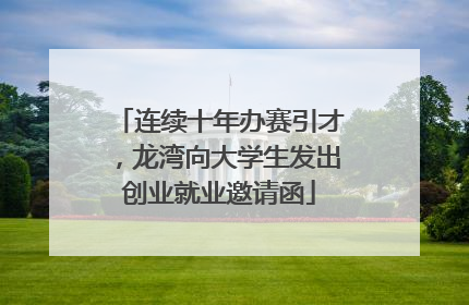 连续十年办赛引才，龙湾向大学生发出创业就业邀请函