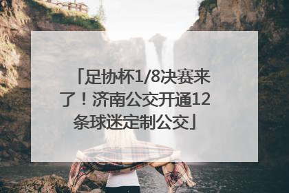 足协杯1/8决赛来了！济南公交开通12条球迷定制公交