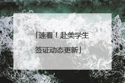 速看！赴美学生签证动态更新