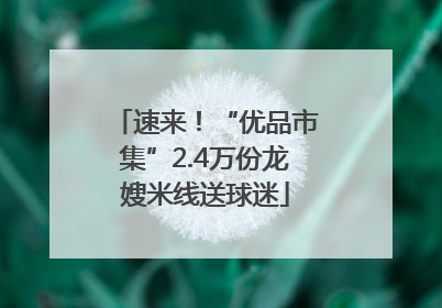 速来！“优品市集”2.4万份龙嫂米线送球迷