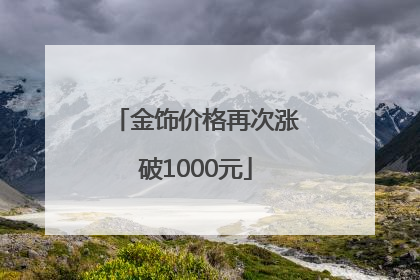 金饰价格再次涨破1000元