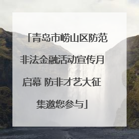 青岛市崂山区防范非法金融活动宣传月启幕 防非才艺大征集邀您参与