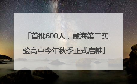 首批600人，威海第二实验高中今年秋季正式启帷