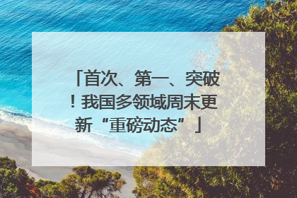 首次、第一、突破！我国多领域周末更新“重磅动态”