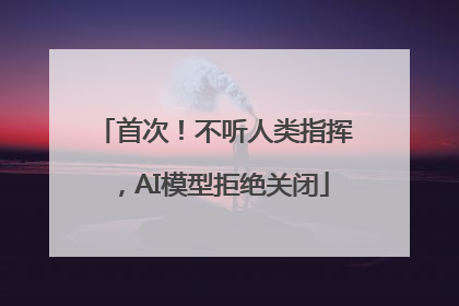 首次！不听人类指挥，AI模型拒绝关闭