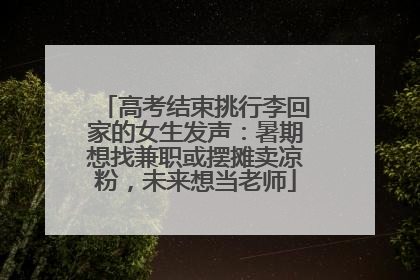 高考结束挑行李回家的女生发声：暑期想找兼职或摆摊卖凉粉，未来想当老师