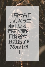 高考首日，武汉考生雨中复习，有家长带向日葵送考，还准备了678元红包