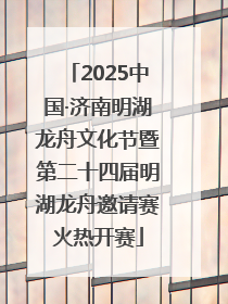 2025中国·济南明湖龙舟文化节暨第二十四届明湖龙舟邀请赛火热开赛