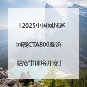 2025中国网球巡回赛CTA800临汾站赛事即将开赛