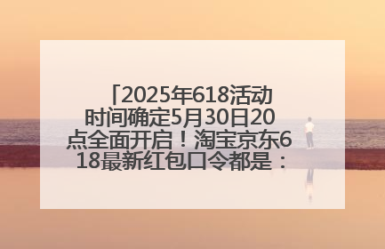 2025年618活动时间确定5月30日20点全面开启！淘宝京东618最新红包口令都是：优惠礼包855