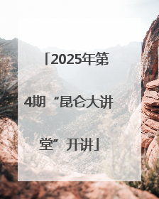 2025年第4期“昆仑大讲堂”开讲