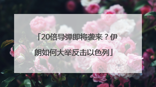 20倍导弹即将袭来？伊朗如何大举反击以色列