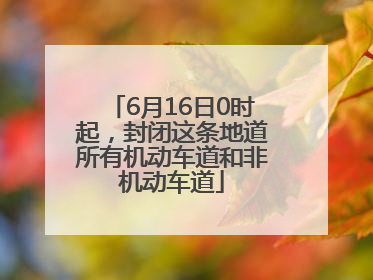 6月16日0时起，封闭这条地道所有机动车道和非机动车道